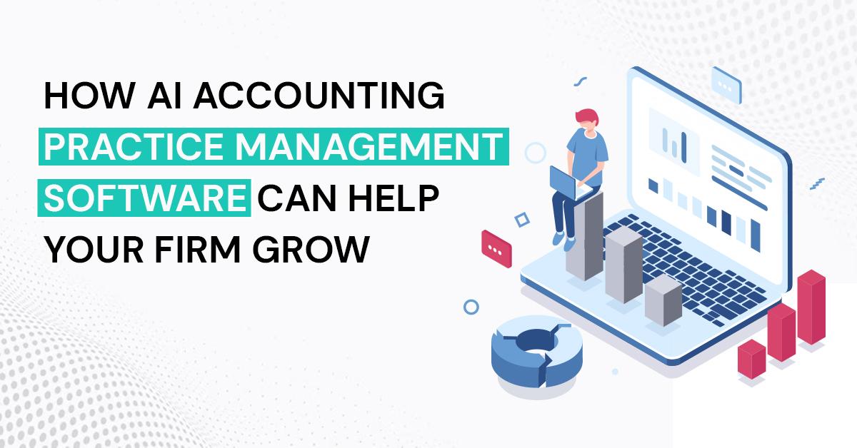 How AI Accounting Practice Management Software Can Help Your Firm Grow