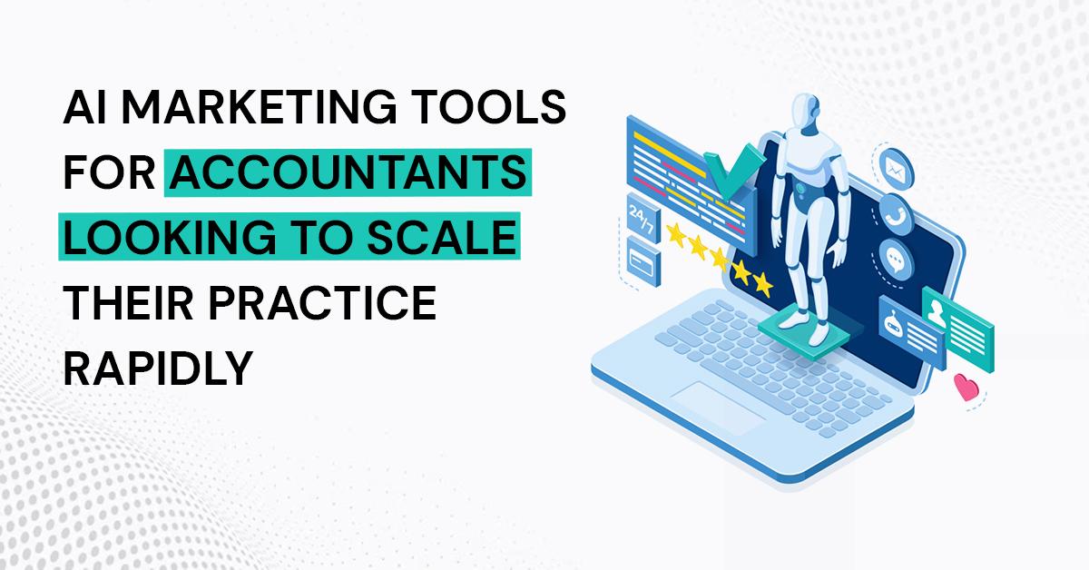 AI Marketing Tools For Accountants Looking To Scale Their Practice Rapidly