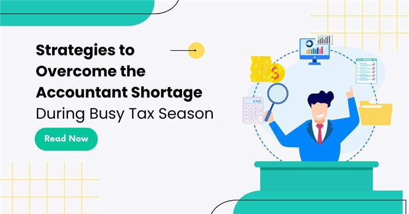 Tips to Overcome Accountant Shortage During “Accounting Busy Season”